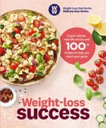 Weight-loss success : expert advice, real-life stories and 100+ recipes to help you reach your goals.