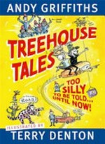 Treehouse tales : too silly to be told ... until now! / Andy Griffiths ; illustrated by Terry Denton.