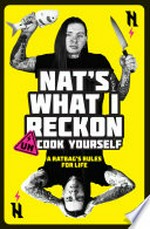 Un-cook yourself : a ratbag's rules for life / Nat's What I Reckon ; features recipes illustrated by Sydney artists Bunkwaa, Glenno, Onnie O'Leary.