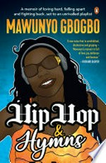Hip hop & hymns : a memoir of loving hard, falling apart and fighting back, set to an unrivalled playlist / Mawunyo Gbogbo.