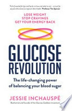 Glucose revolution : the life-changing power of balancing your blood sugar / Jessie Inchauspé.