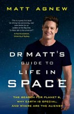 Dr Matt's guide to life in space / Matt Agnew.