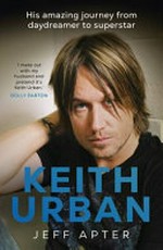 Keith Urban : his amazing journey from daydreamer to superstar / Jeff Apter.
