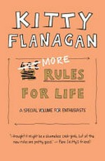 More rules for life : a special volume for enthusiasts / Kitty Flanagan ; with fellow rule-makers Sophie Braham & Penny Flanagan ; illustrations by Tohby Riddle.