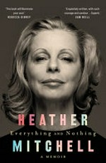 Everything and nothing : a memoir / Heather Mitchell.