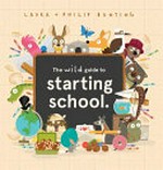 The wild guide to starting school / Laura + Philip Bunting.