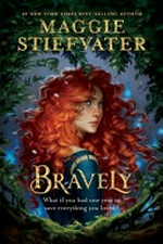 Bravely / Maggie Stiefvater ; illustrated by Charlie Bowater ; designed by Margie Peng.
