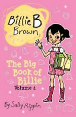 The big book of Billie. Volume 2 / by Sally Rippin ; illustration by Aki Fukuoka.