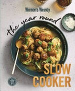 The year round slow cooker : everyday and healthy recipes from the slow-cooking experts / editorial & food director: Sophia Young.