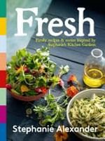 Fresh : family recipes & stories inspired by Stephanie's Kitchen Gardens / Stephanie Alexander ; [photography by Alan Benson].