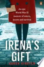 Irena's gift : an epic World War II memoir of sisters, secrets and survival / Karen Kirsten.
