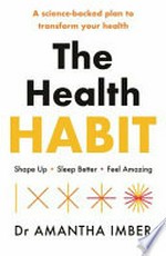 The health habit : shape up, sleep better, feel amazing / Dr Amantha Imber.