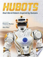 Hubots : real-world robots inspired by humans / written by Helaine Becker ; illustrated by Alex Ries.