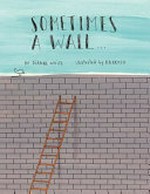 Sometimes a wall ... / by Diane White ; illustrated by Barroux.