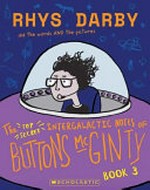 The top secret intergalactic notes of Buttons McGinty. Book 3 / Rhys Darby did the words and the pictures.
