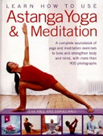 Learn how to use Astanga yoga & meditation : a complete sourcebook of yoga and meditation exercises to tone and strengthen body and mind, with more than 900 photographs / Jean Hall and Doriel Hall.