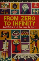 From zero to infinity / written by Mike Goldsmith ; illustrated by Andrew Pinder ; edited by Sue McMillan and Elizabeth Scoggins.
