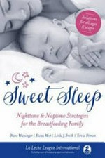 Sweet sleep : nighttime and naptime strategies for the breastfeeding family / Diane Wiessinger, Diana West, Linda J. Smith, and Teresa Pitman.