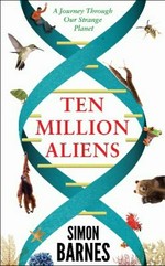 Ten million aliens : a journey through the entire animal kingdom / Simon Barnes.