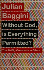 Without God, is everything permitted? : the big questions in ethics / Julian Baggini ; series editor, Simon Blackburn.