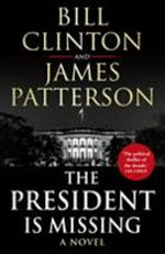The president is missing : a novel / Bill Clinton, James Patterson.