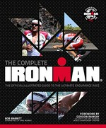 The complete Ironman : the official illustrated guide to the ultimate endurance race / Bob Babbitt ; foreword by Gordon Ramsay.