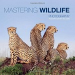 Mastering wildlife photography / Richard Garvey-Williams.