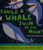 Could a whale swim to the moon? : --and other questions / [illustrated by] Aleksei Bitskoff & [written by] Camilla de le Bédoyère.