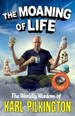 The moaning of life : the worldly wisdom of Karl Pilkington / photography by Freddie Claire ; illustrations by Andy Smith.