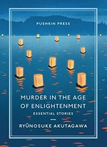 Murder in the age of enlightenment : essential stories / Ryūnosuke Akutagawa ; translated from the Japanese by Bryan Karetnyk.