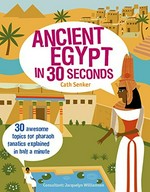 Ancient Egypt in 30 seconds / Cath Sneker ; illustrated by Melvyn Evans ; consultant: Dr. Jacquelyn Williamson.