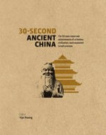 30-second ancient China : the 50 most important achievements of a timeless civilization, each explained in half a minute / editor, Yijie Zhuang ; contributors Qin Cao, Yijie Zhuang and seven others ; illustrations, Ivan Hissey.