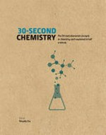 30-second chemistry : the 50 most fundamental concepts in chemistry, each explained in half a minute / editor, Nivaldo Tro ; contributors, Jeff C. Bryan [and six others] ; illustrations, Steve Rawlings.