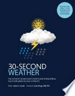 30-second weather : the 50 most significant events and phenomena, each explained in half a minute / editor, Adam A. Scaife ; foreword Julia Slingo DBE FRS ; contributors, Gilbert Brunet [and eight others] ; illustrations, Nicky Ackland-Snow.