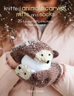 Knitted animal scarves, mitts and socks : 35 fun and fluffy creatures to knit and wear / Fiona Goble.
