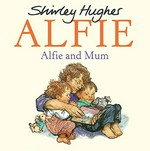 Alfie and mum / Shirley Hughes.