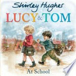 Lucy & Tom at school / Shirley Hughes.