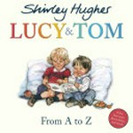 Lucy &Tom : from A to Z / Shirley Hughes.