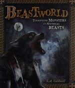 Beastworld : terrifying monsters and mythical beasts / S. A. Caldwell.