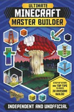 Ultimate Minecraft master builder / Juliet Stanley, Jonathan Green, Will Jewitt, Darcy Miles, Juliet Stanley.