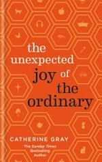 The unexpected joy of the ordinary : in celebration of being average / Catherine Gray.
