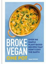 Broke vegan one pot : over 100 simple plant-based recipes that don't cost the earth / Sam Dixon.