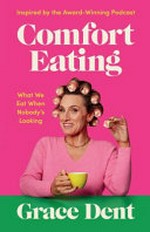Comfort eating : what we eat when nobody's looking / Grace Dent.
