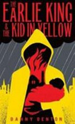 The Earlie King & the Kid in Yellow : a wayward myth, fragments shored against ruins / Danny Denton.