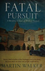 Fatal pursuit : a Bruno, chief of police novel / Martin Walker.