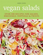 Vegan salads : over 100 recipes for salads, dressings, toppings & twists / Amber Locke.