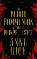 Blood communion : a tale of Prince Lestat / Anne Rice ; illustrated by Mark Edward Geyer.