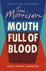 Mouth full of blood : essays, speeches, meditations / Toni Morrison.