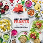 Vegan goodness feasts : plant-based meals for big & little gatherings / Jessica Prescott.