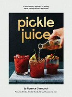 Pickle juice : a revolutionary approach to making better tasting cocktails and drinks / by Florence Cherruault.